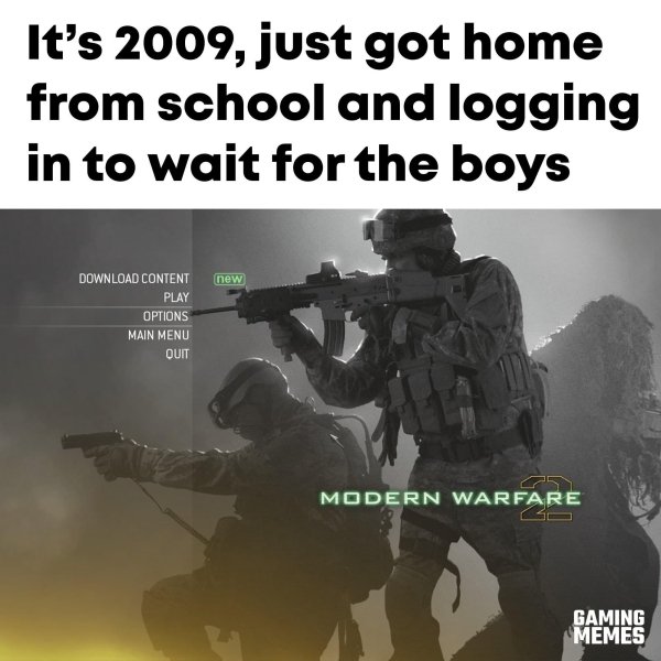 soldier - It's 2009, just got home from school and logging in to wait for the boys new Download Content Play Options Main Menu Quit Modern Warfare Gaming Memes