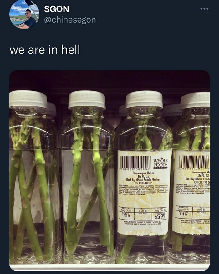 relatable memes - whole foods asparagus water - $Gon we are in hell Whole Foods 020688808389% Asparagus Hater 16 Fl Oz Dist by Whole Foods Market Ca CruHis? 96888.803093 Asparagus W 16 Fl Oz Dial by Whole Food Ca CruHe ANTAwer water Ws wete Terre 0.00 000