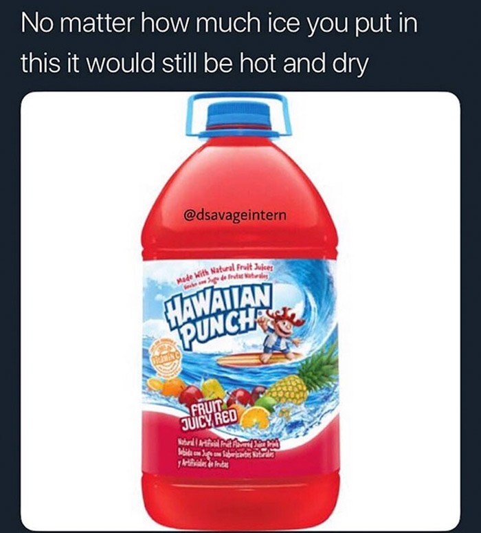 relatable memes - hawaiian punch - No matter how much ice you put in this it would still be hot and dry Made With Natural Fruit Juices Seberdade Punch Do Fruit Juicy Red Where Are Prati bila caligo um fibras sutra