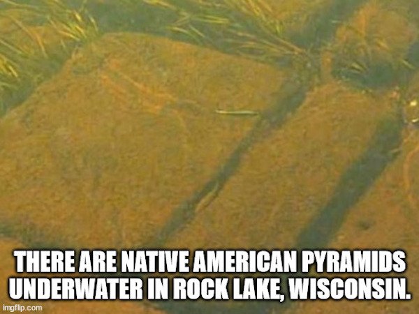 random facts - vegetation - There Are Native American Pyramids Underwater In Rock Lake, Wisconsin. imgflip.com