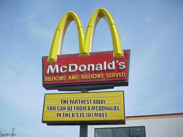 random facts - mcpickle mcdonald - Na McDonald's Billions And Billions Served The Farthest Away You Can Be From A Mcdonalds In The U.S Is 107 Miles. profiel logflip.com
