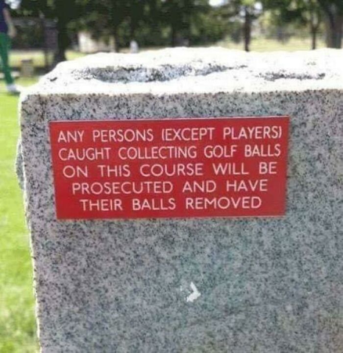 horny posts and signs - golf balls will be removed - Any Persons Except Players Caught Collecting Golf Balls On This Course Will Be Prosecuted And Have Their Balls Removed
