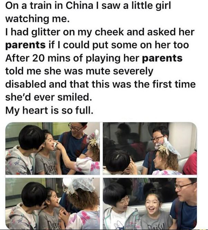 train in china i saw a little girl w - On a train in China I saw a little girl watching me. I had glitter on my cheek and asked her parents if I could put some on her too After 20 mins of playing her parents told me she was mute severely disabled and that