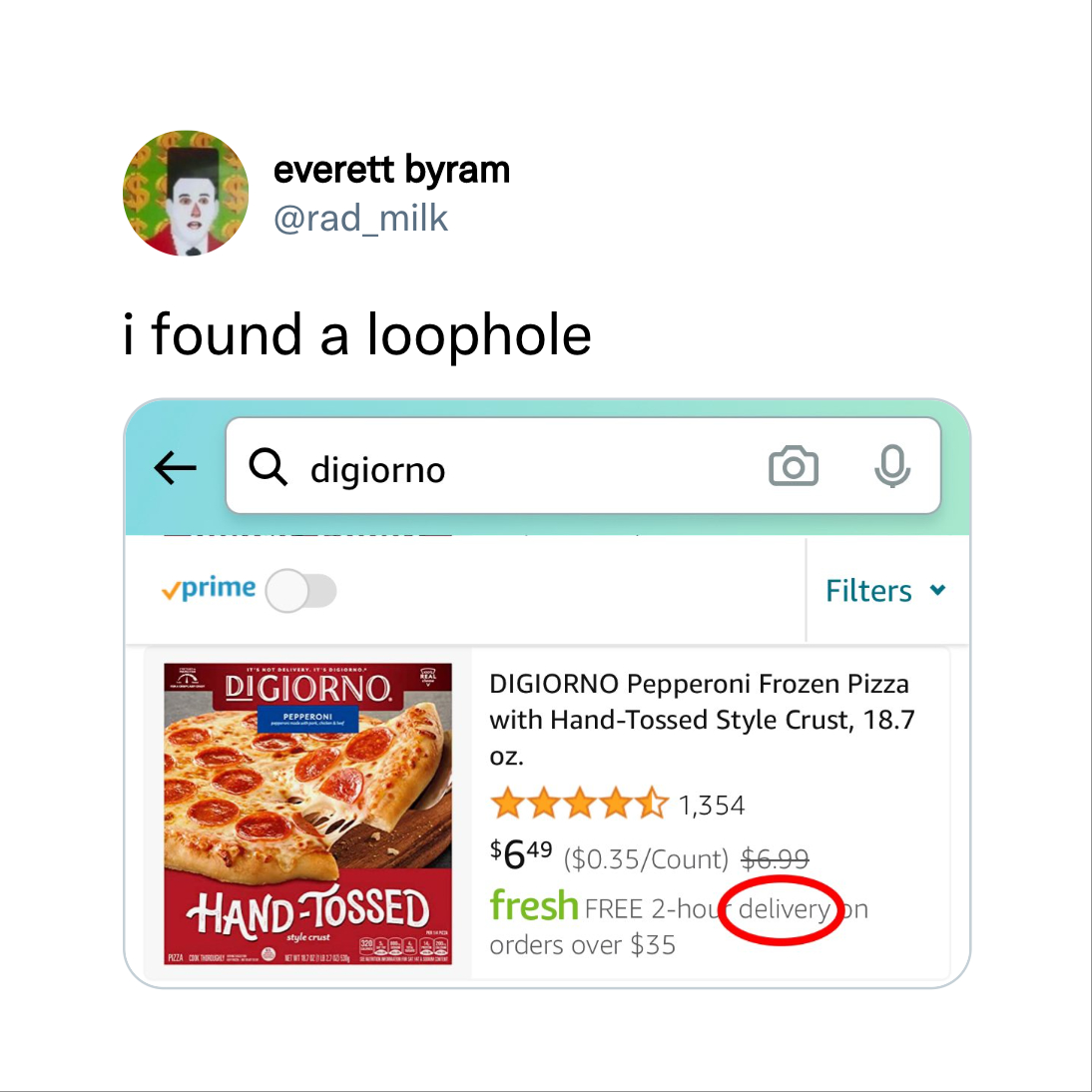 web page - everett byram i found a loophole Q digiorno o vprime Filters It'S Not Delivery, It' Bigiorno Real Digiorno. Digiorno Pepperoni Frozen Pizza with HandTossed Style Crust, 18.7 Pepperoni Oz. 1,354 $649 $0.35Count $6.99 fresh Free 2hout deliveryn o
