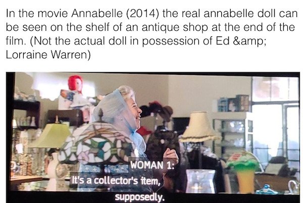photo caption - In the movie Annabelle 2014 the real annabelle doll can be seen on the shelf of an antique shop at the end of the film. Not the actual doll in possession of Ed &amp; Lorraine Warren Woman 1 It's a collector's item, supposedly.