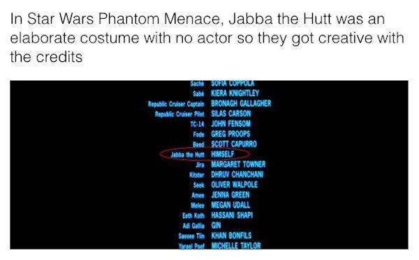 star wars easter eggs - star wars credits - In Star Wars Phantom Menace, Jabba the Hutt was an elaborate costume with no actor so they got creative with the credits SaCNSUM Coppula Sabe Kiera Knightley Republic Cruiser Captain Bronagh Gallagher Republic C