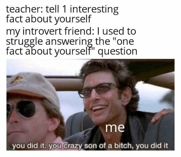 hdmi meme - teacher tell 1 interesting fact about yourself my introvert friend I used to struggle answering the "one fact about yourself" question me you did it. you crazy son of a bitch, you did it