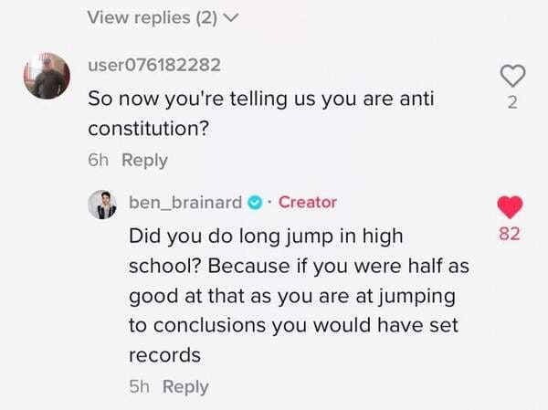 smartass comments - diagram - View replies 2 2 user076182282 So now you're telling us you are anti constitution? 6h 82 ben_brainard. Creator Did you do long jump in high school? Because if you were half as good at that as you are at jumping to conclusions