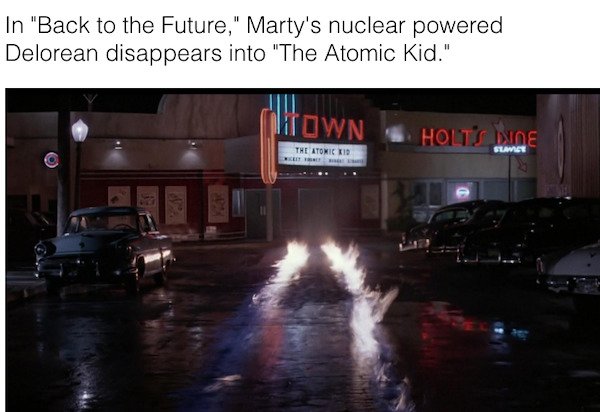 movie facts - back to the future fire trail - In "Back to the Future," Marty's nuclear powered Delorean disappears into "The Atomic Kid." MiroWN Holts Inde The Atomic Tid Slamice