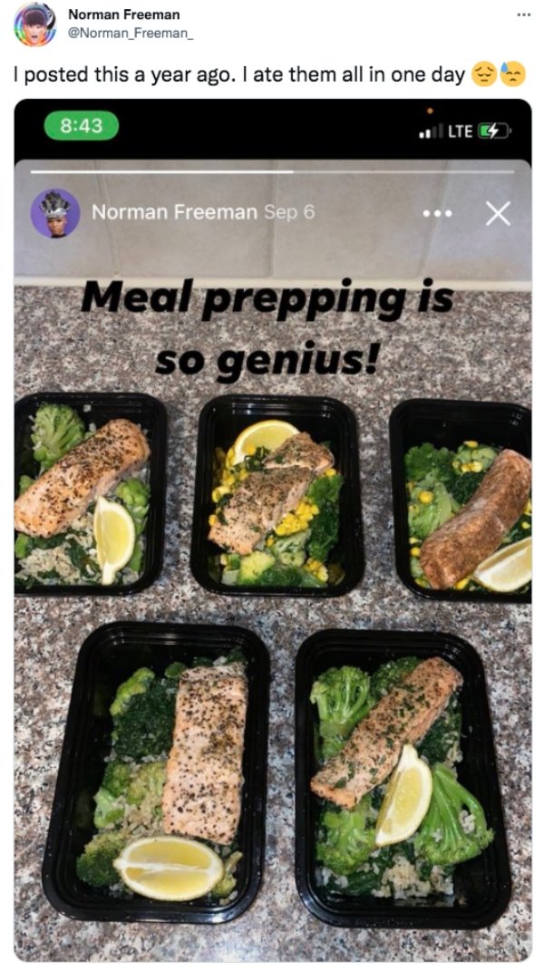 funny tweets - meal - B. Norman Freeman Freeman_ I posted this a year ago. I ate them all in one day Lte 4 Norman Freeman Sep 6 X Meal prepping is so genius!