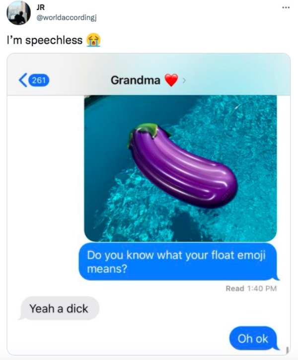 funny tweets - water - ... Jr I'm speechless 261 Grandma Do you know what your float emoji means? Read Yeah a dick Oh ok