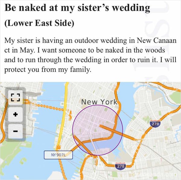 your tactics confuse and frighten me sir - Be naked at my sister's wedding Lower East Side My sister is having an outdoor wedding in New Canaan ct in May. I want someone to be naked in the woods and to run through the wedding in order to ruin it. I will p