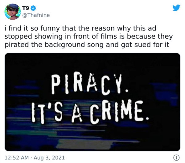 piracy is a crime - T9 i find it so funny that the reason why this ad stopped showing in front of films is because they pirated the background song and got sued for it Piracy It'S A Crime