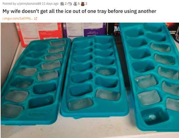 aggravating posts - plastic - Posted by ujannybananaBB 11 days ago 22 3532 My wife doesn't get all the ice out of one tray before using another imgur.com1YMY. 3 22