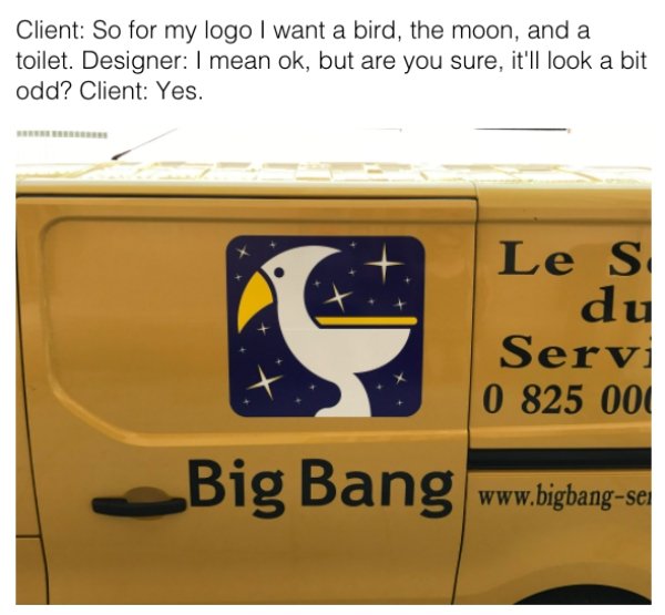 cd baby - Client So for my logo I want a bird, the moon, and a toilet. Designer I mean ok, but are you sure, it'll look a bit odd? Client Yes. Le S du Servi 0 825 000 Big Bang Bang