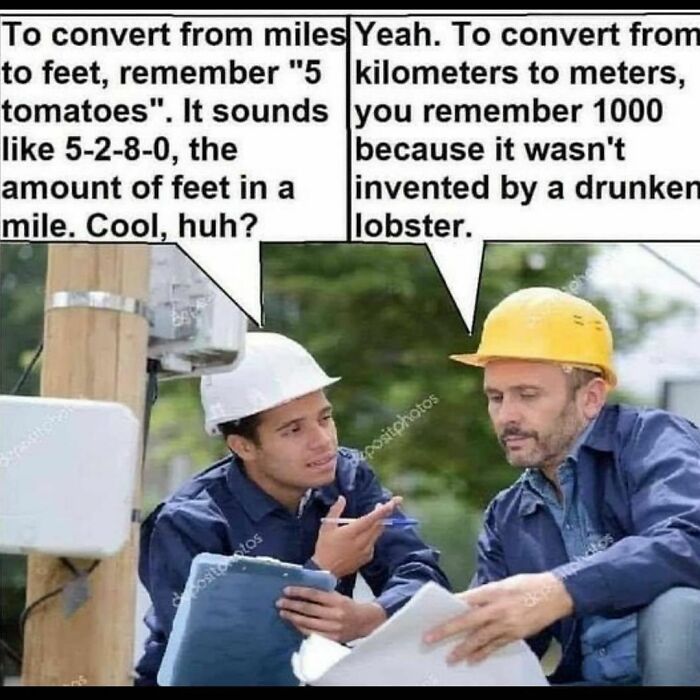 science memes - feet in a mile meme - To convert from miles Yeah. To convert from to feet, remember "5 kilometers to meters, tomatoes". It sounds you remember 1000 5280, the because it wasn't amount of feet in a invented by a drunken mile. Cool, huh? lobs