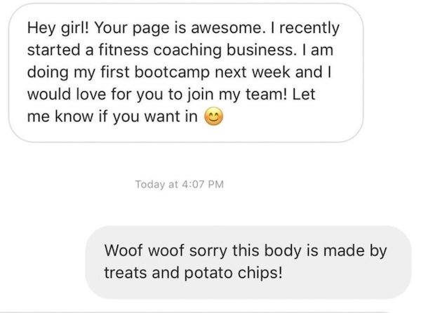 document - Hey girl! Your page is awesome. I recently started a fitness coaching business. I am doing my first bootcamp next week and I would love for you to join my team! Let me know if you want in Today at Woof woof sorry this body is made by treats and