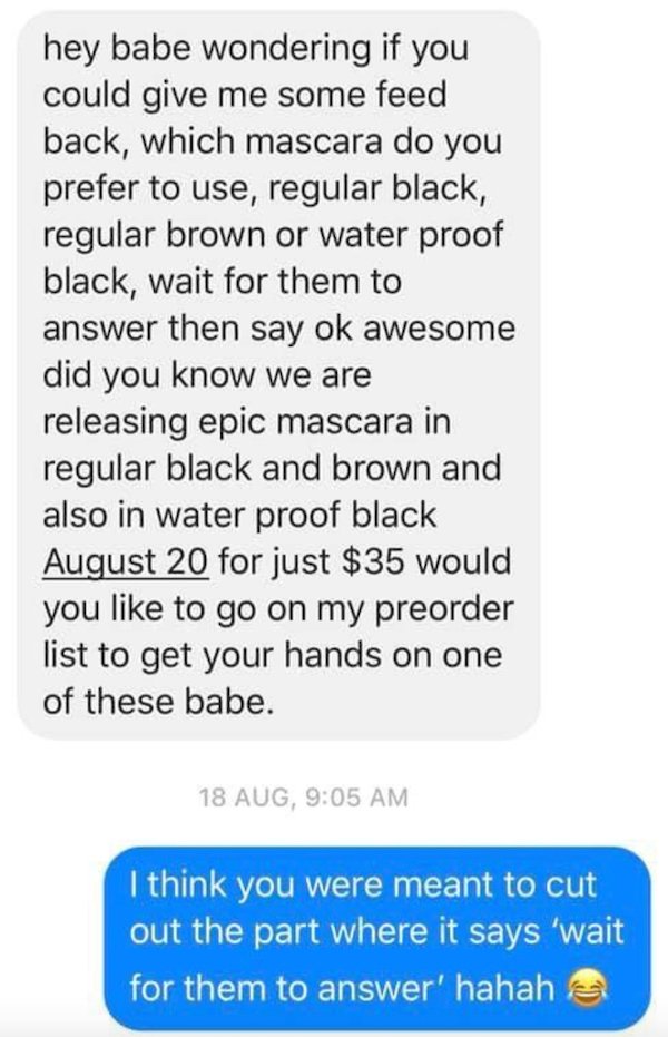 paper - hey babe wondering if you could give me some feed back, which mascara do you prefer to use, regular black, regular brown or water proof black, wait for them to answer then say ok awesome did you know we are releasing epic mascara in regular black 