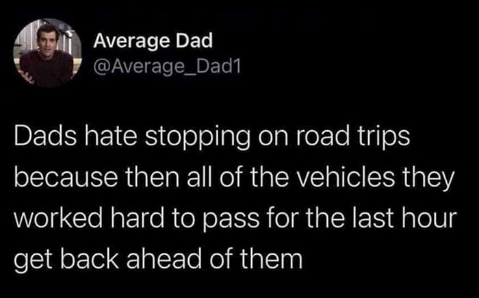 technically true, funny memes - man bun quarantine - Average Dad Dads hate stopping on road trips because then all of the vehicles they worked hard to pass for the last hour get back ahead of them