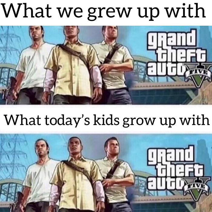 technically true, funny memes - gta 6 meme - What we grew up with grand theft auto What today's kids grow up with grand theft auto Fiv