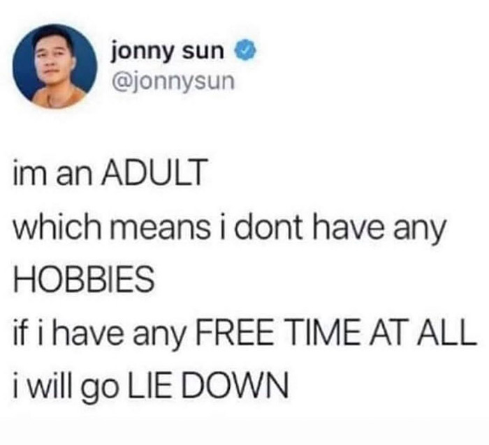 technically true, funny memes - paper - jonny sun im an Adult which means i dont have any Hobbies if i have any Free Time At All i will go Lie Down
