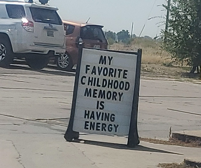technically true, funny memes - sign - My Favorite Childhood Memory Is Having Energy