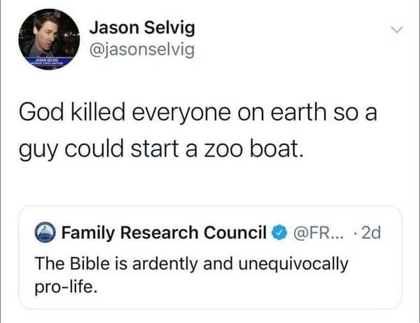 Jennifer Lopez - Jason Selvig Jason Hii God killed everyone on earth so a guy could start a zoo boat. Family Research Council ... 2d The Bible is ardently and unequivocally prolife.