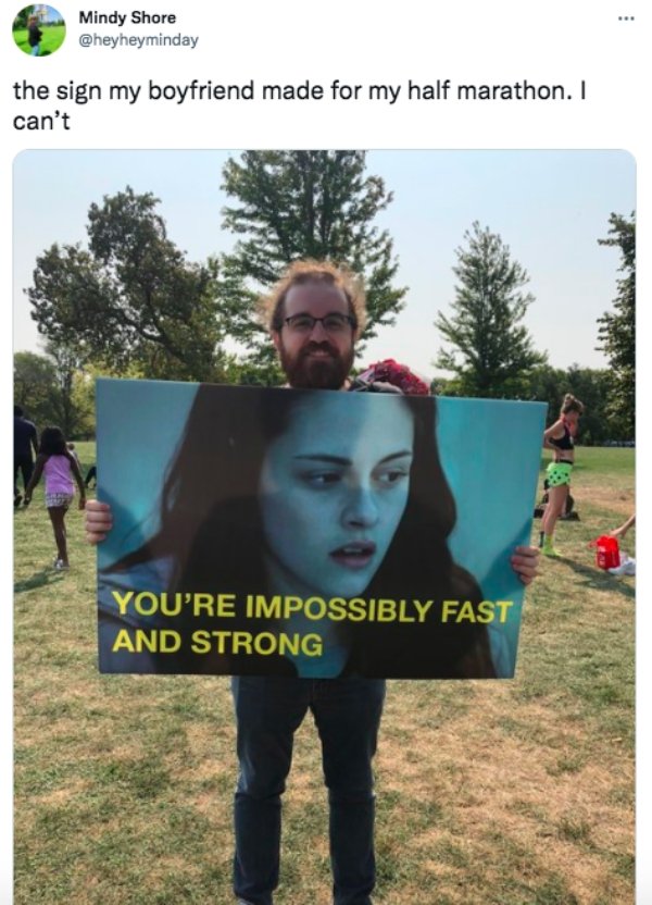 funny memes and tweets - tree - . Mindy Shore the sign my boyfriend made for my half marathon. I can't You'Re Impossibly Fast And Strong