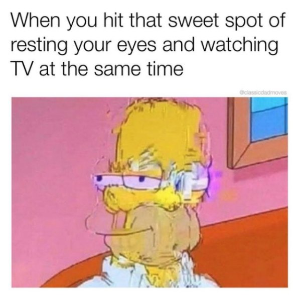 me hits my elbow my entire nervous system - When you hit that sweet spot of resting your eyes and watching Tv at the same time classidadmoves