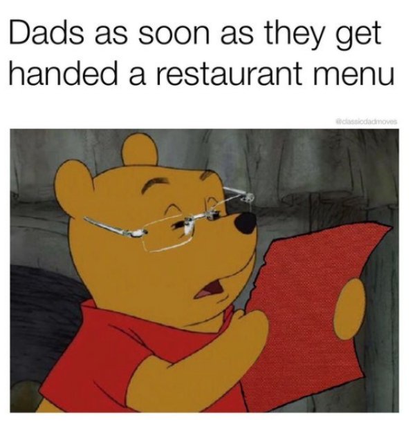 Dads as soon as they get handed a restaurant menu dlasticdicmoves