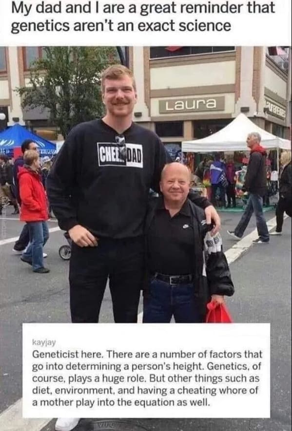 genetics aren t an exact science meme - My dad and I are a great reminder that genetics aren't an exact science Laura Tu Chers Dad kayjay Geneticist here. There are a number of factors that go into determining a person's height. Genetics, of course, plays
