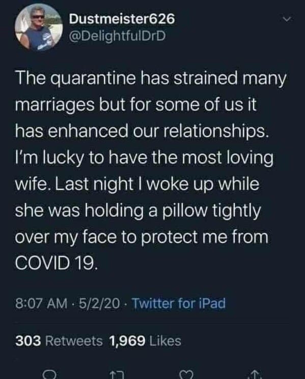 queen quotes twitter - Dustmeister626 The quarantine has strained many marriages but for some of us it has enhanced our relationships. I'm lucky to have the most loving wife. Last night I woke up while she was holding a pillow tightly over my face to prot