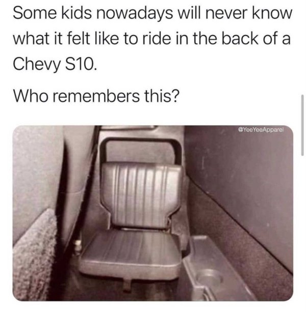 chevy s10 back seat - Some kids nowadays will never know what it felt to ride in the back of a Chevy S10. Who remembers this? YeeApparel