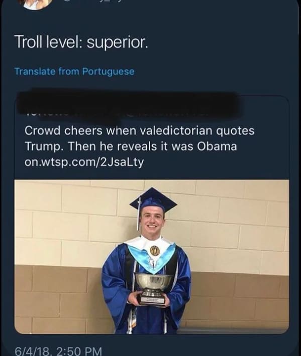 phd - Troll level superior. Translate from Portuguese Crowd cheers when valedictorian quotes Trump. Then he reveals it was Obama on.wtsp.com2Jsalty 6418,