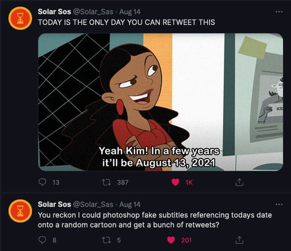 yeah kim in a few years it ll be august 13 2021 - De Solar Sos . Aug 14 Today Is The Only Day You Can Retweet This Yeah Kim! In a few years it'll be 13 22 Dc Solar Sos . Aug 14 You reckon I could photoshop fake subtitles referencing todays date onto a ran