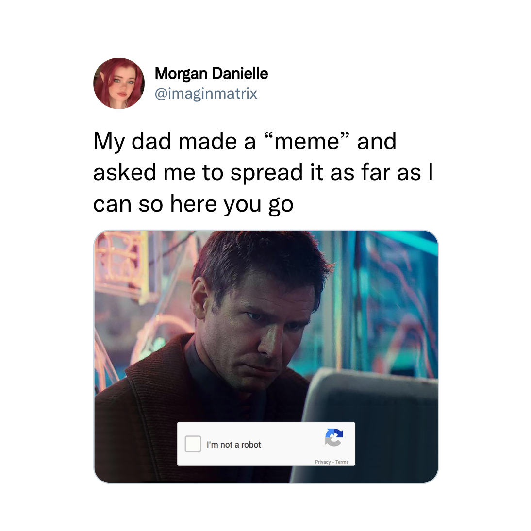 funny tweets - harrison ford blade runner - Morgan Danielle My dad made a meme and asked me to spread it as far as I can so here you go I'm not a robot Privacy Terms