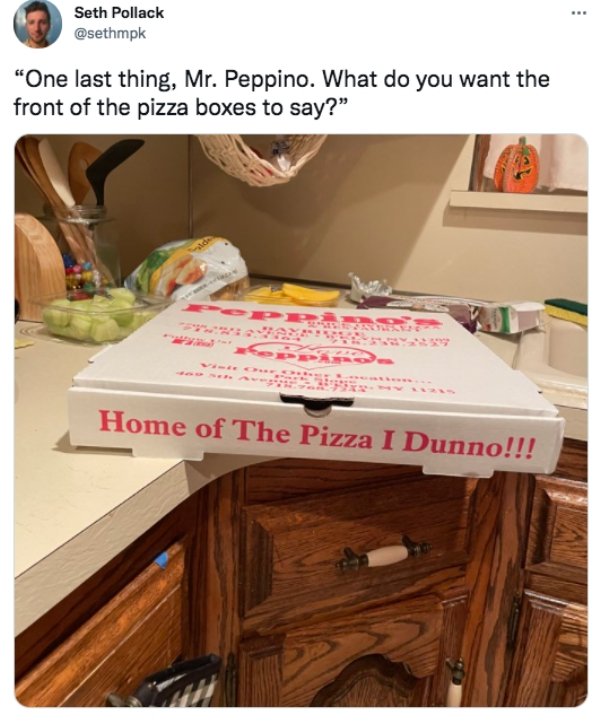 funny tweets - table - ... Seth Pollack "One last thing, Mr. Peppino. What do you want the front of the pizza boxes to say?" Home of The Pizza I Dunno!!!