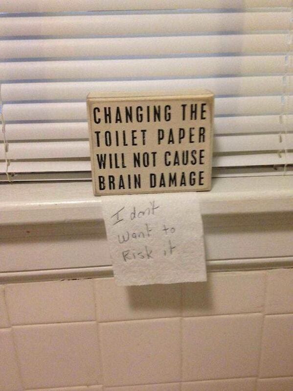 passive aggressive notes - Changing The Toilet Paper Will Not Cause Brain Damage I don't want to Risk it
