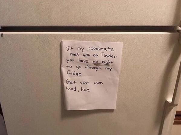 tinder roommate - If my roommate met you on Tinder you have no night to go through my fridge Get your own food, hoe