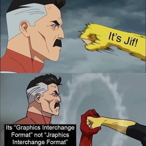 relatable pics that speak the truth - omni man blocks punch meme template - It's Jif! Its "Graphics Interchange Format" not "Uraphics Interchange Format"