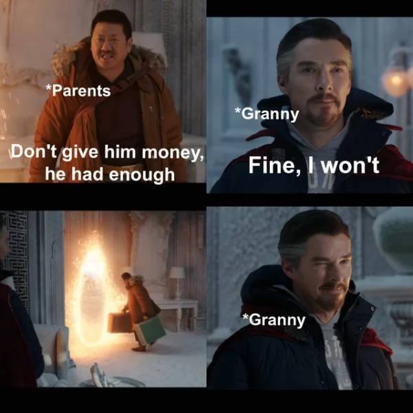 relatable pics that speak the truth - doctor strange meme - Parents Granny Don't give him money, he had enough Fine, I won't Granny