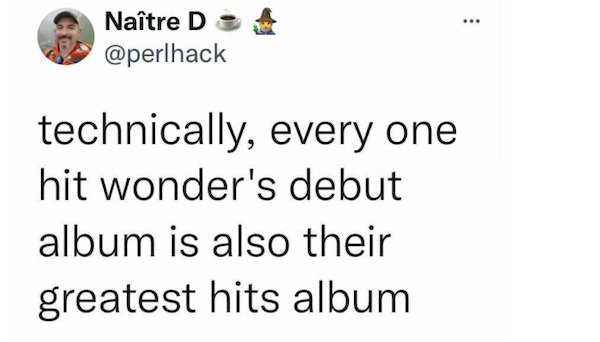 relatable pics that speak the truth - paper - Natre D technically, every one hit wonder's debut album is also their greatest hits album