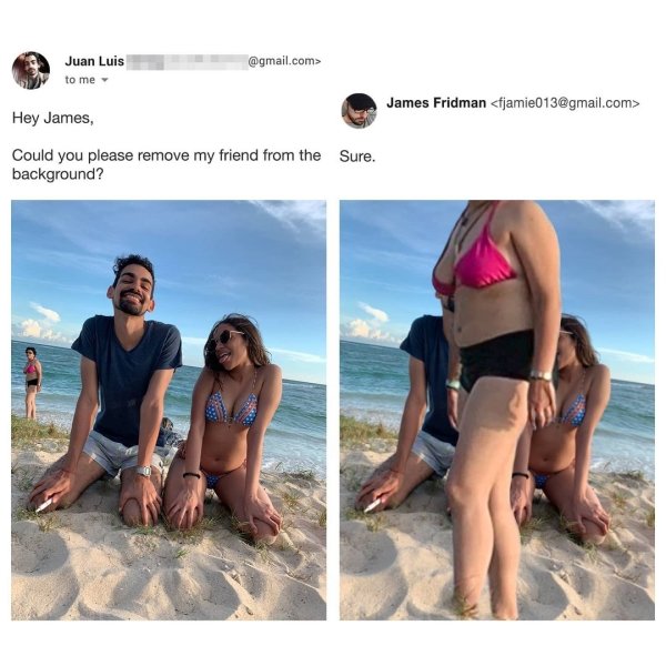 james fridman - .com> Juan Luis to me James Fridman  Hey James, Could you please remove my friend from the Sure. background?
