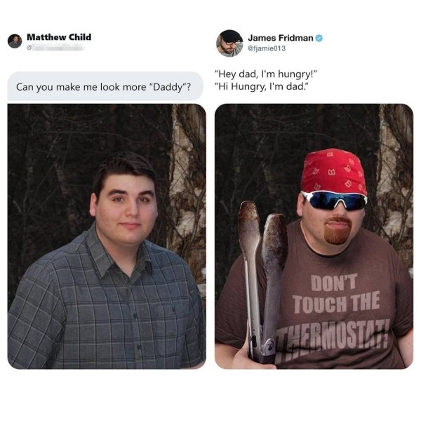 james fridman photoshop - Matthew Child James Fridman Can you make me look more "Daddy"? "Hey dad, I'm hungry!" "Hi Hungry, I'm dad." Don'T Touch The Thermost