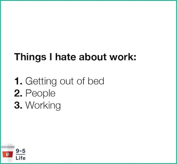 paper - Things I hate about work 1. Getting out of bed 2. People 3. Working 95 Life