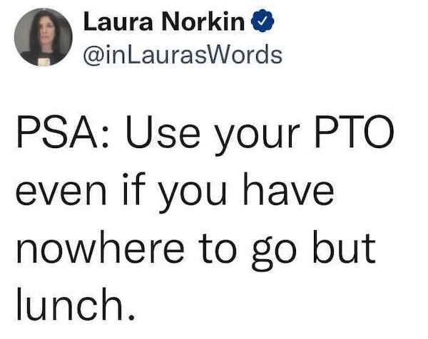 baars en bloemhoff - Laura Norkin Psa Use your Pto even if you have nowhere to go but lunch.