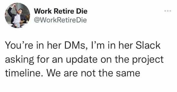 asparagus meme astrology - Work Retire Die Retire Die You're in her DMs, I'm in her Slack asking for an update on the project timeline. We are not the same