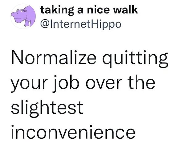 drink water eat good have nasty sex - taking a nice walk Hippo Normalize quitting your job over the slightest inconvenience