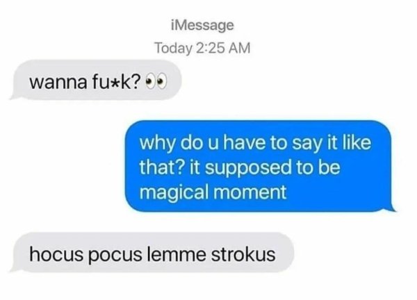 funny dating memes - material - iMessage Today wanna fuk? why do u have to say it that? it supposed to be magical moment hocus pocus lemme strokus