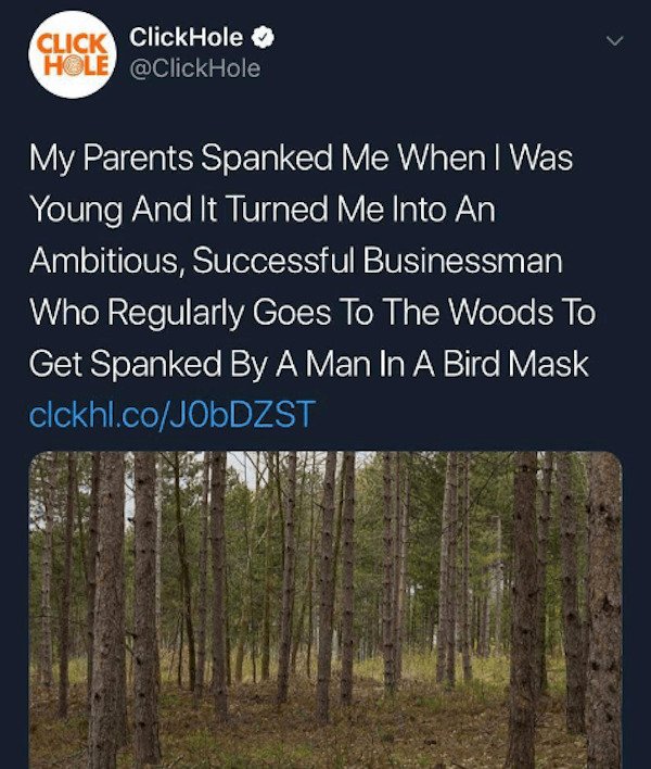 nature - Click Click Hole Hole My Parents Spanked Me When I Was Young And It Turned Me Into An Ambitious, Successful Businessman Who Regularly Goes To The Woods To Get Spanked By A Man In A Bird Mask clckhl.coJoddzst